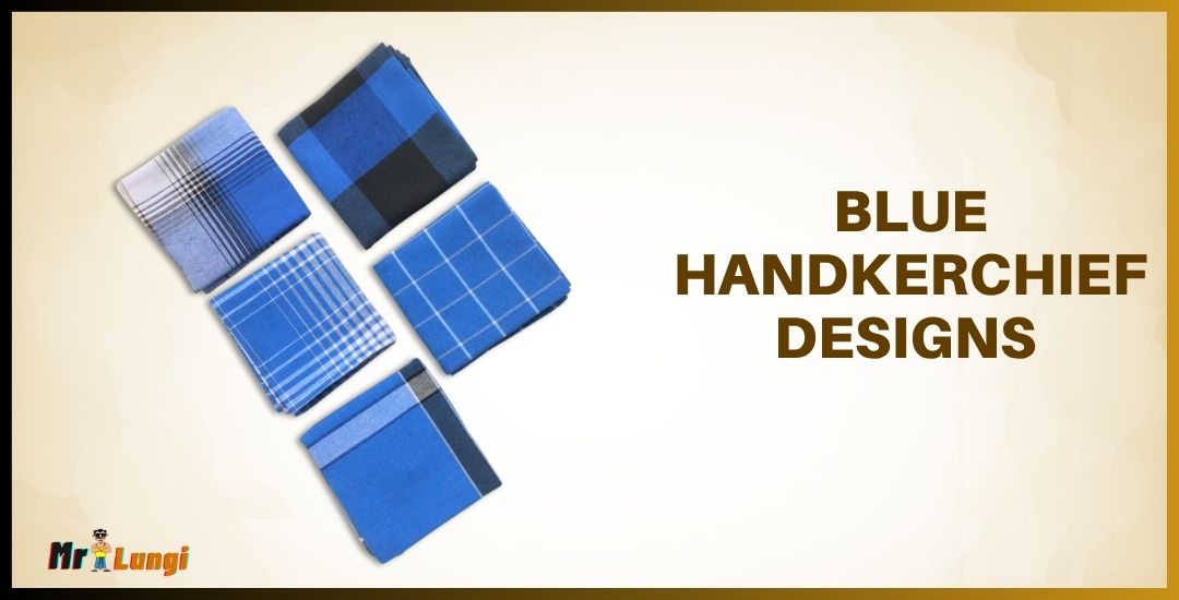 Read more about the article 5 Blue Handkerchief Designs by Mr. Lungi – Soft & Perfect for Everyday